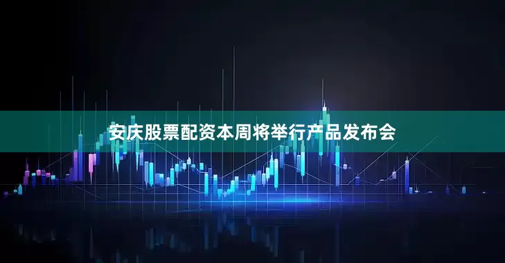 安庆股票配资本周将举行产品发布会