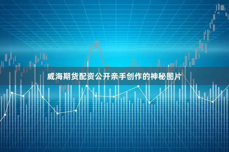 威海期货配资公开亲手创作的神秘图片