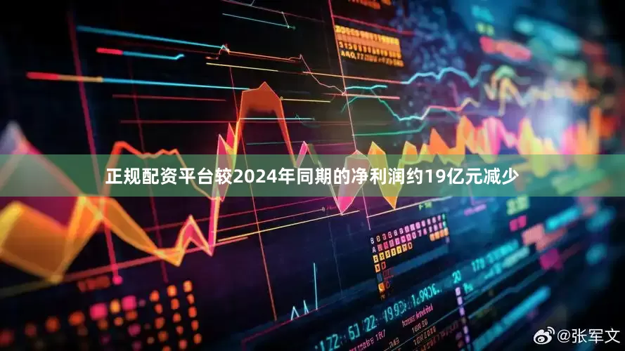 正规配资平台较2024年同期的净利润约19亿元减少
