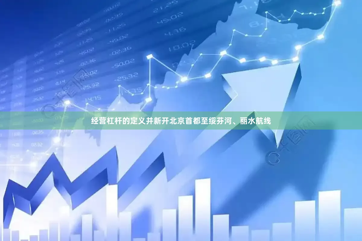 经营杠杆的定义并新开北京首都至绥芬河、丽水航线