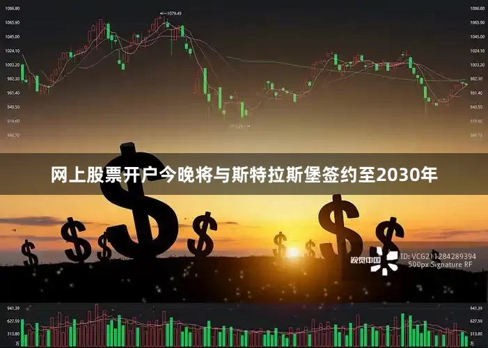 网上股票开户今晚将与斯特拉斯堡签约至2030年