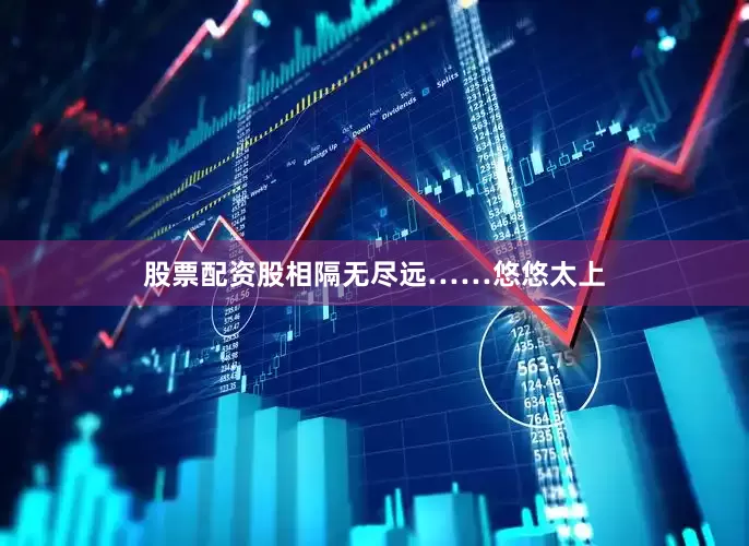 股票配资股相隔无尽远……悠悠太上