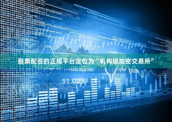 股票配资的正规平台定位为“机构级加密交易所”